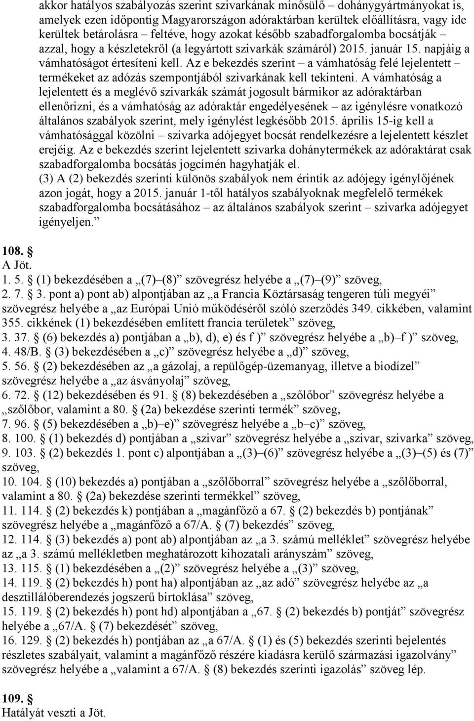 Az e bekezdés szerint a vámhatóság felé lejelentett termékeket az adózás szempontjából szivarkának kell tekinteni.