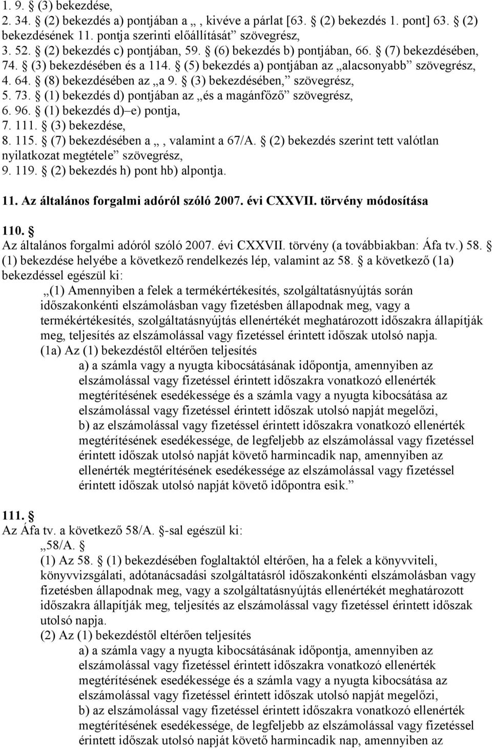 (3) bekezdésében, szövegrész, 5. 73. (1) bekezdés d) pontjában az és a magánfőző szövegrész, 6. 96. (1) bekezdés d) e) pontja, 7. 111. (3) bekezdése, 8. 115. (7) bekezdésében a, valamint a 67/A.