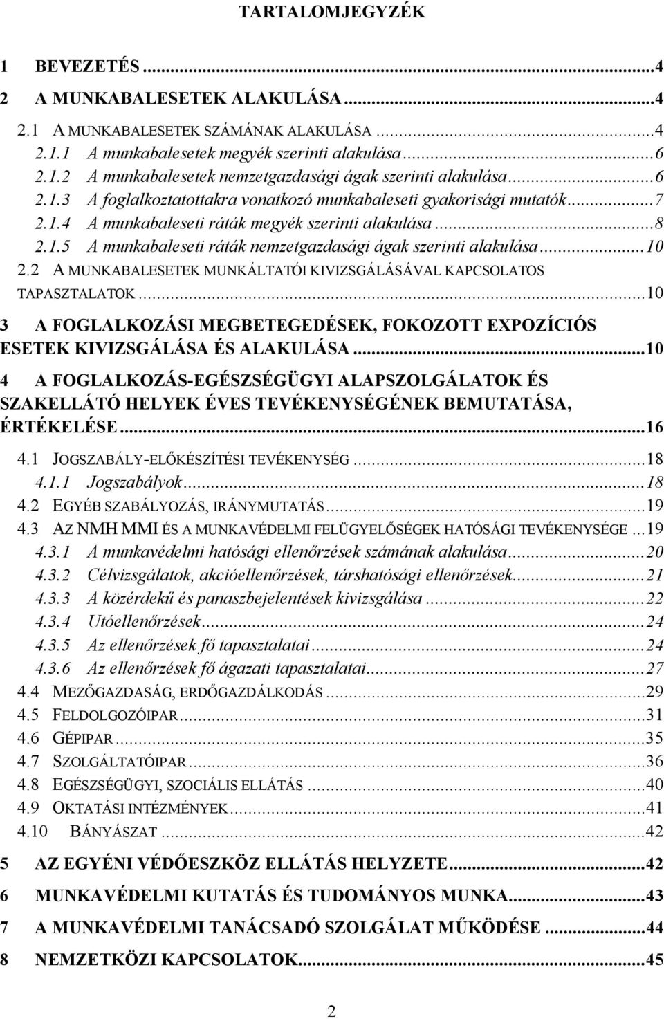 .. 10 2.2 A MUNKABALESETEK MUNKÁLTATÓI KIVIZSGÁLÁSÁVAL KAPCSOLATOS TAPASZTALATOK... 10 3 A FOGLALKOZÁSI MEGBETEGEDÉSEK, FOKOZOTT EXPOZÍCIÓS ESETEK KIVIZSGÁLÁSA ÉS ALAKULÁSA.