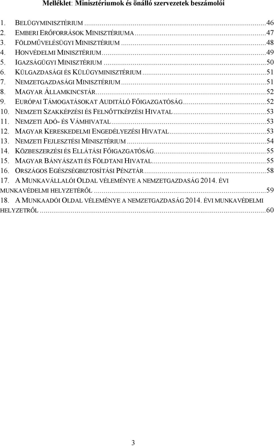 NEMZETI SZAKKÉPZÉSI ÉS FELNŐTTKÉPZÉSI HIVATAL... 53 11. NEMZETI ADÓ- ÉS VÁMHIVATAL... 53 12. MAGYAR KERESKEDELMI ENGEDÉLYEZÉSI HIVATAL... 53 13. NEMZETI FEJLESZTÉSI MINISZTÉRIUM... 54 14.