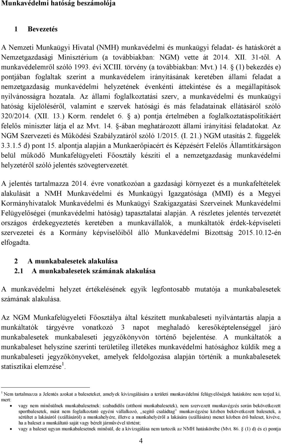 (1) bekezdés e) pontjában foglaltak szerint a munkavédelem irányításának keretében állami feladat a nemzetgazdaság munkavédelmi helyzetének évenkénti áttekintése és a megállapítások nyilvánosságra