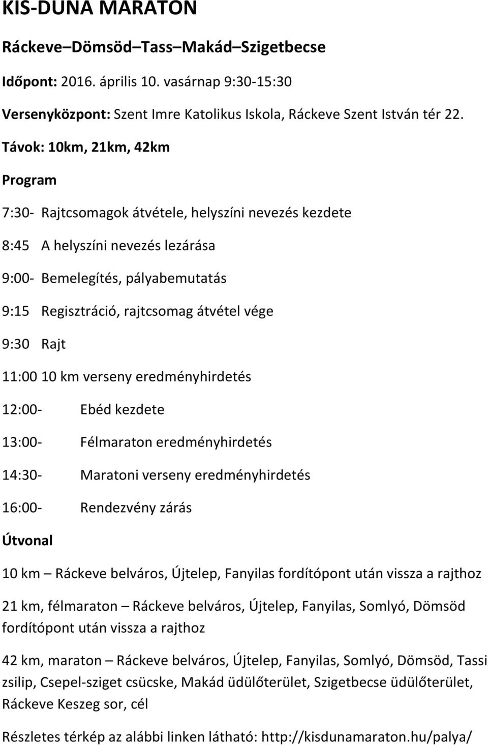 9:30 Rajt 11:00 10 km verseny eredményhirdetés 12:00- Ebéd kezdete 13:00- Félmaraton eredményhirdetés 14:30- Maratoni verseny eredményhirdetés 16:00- Rendezvény zárás Útvonal 10 km Ráckeve belváros,