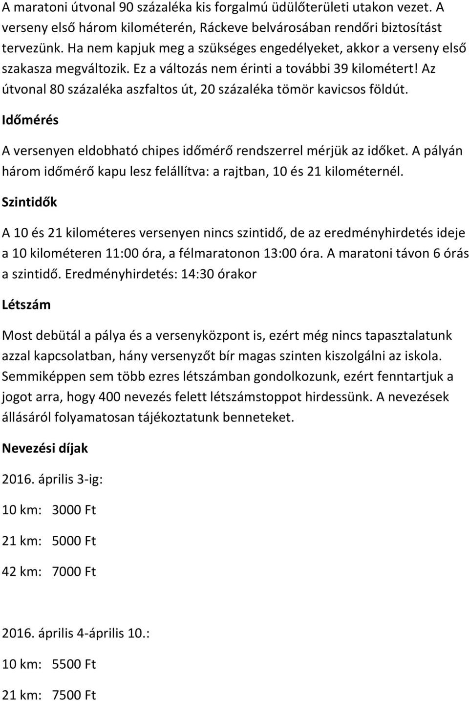 Az útvonal 80 százaléka aszfaltos út, 20 százaléka tömör kavicsos földút. Időmérés A versenyen eldobható chipes időmérő rendszerrel mérjük az időket.