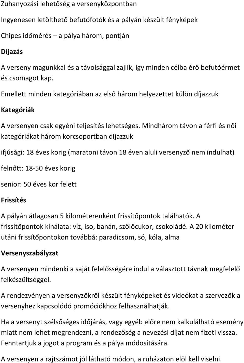 Mindhárom távon a férfi és női kategóriákat három korcsoportban díjazzuk ifjúsági: 18 éves korig (maratoni távon 18 éven aluli versenyző nem indulhat) felnőtt: 18-50 éves korig senior: 50 éves kor