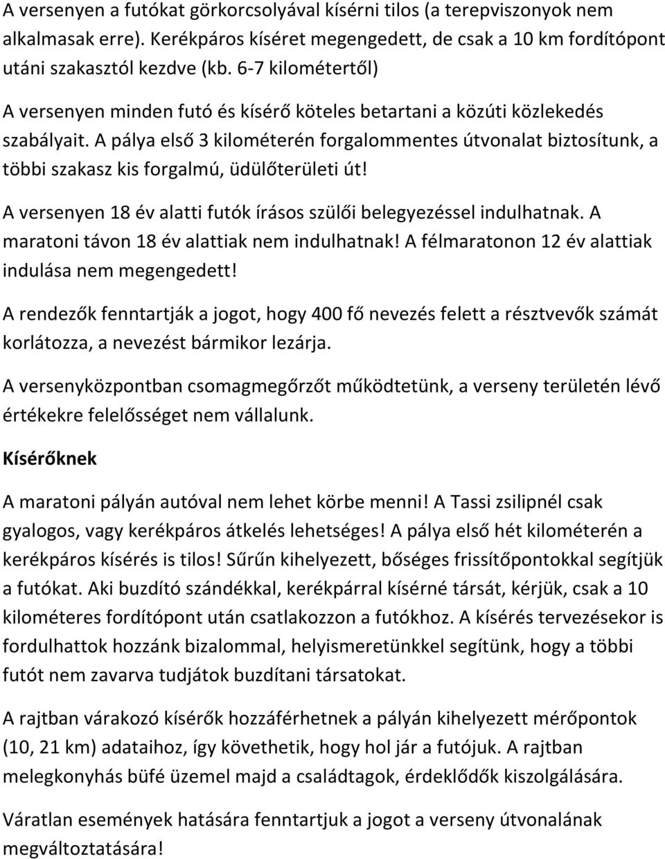 A pálya első 3 kilométerén forgalommentes útvonalat biztosítunk, a többi szakasz kis forgalmú, üdülőterületi út! A versenyen 18 év alatti futók írásos szülői belegyezéssel indulhatnak.