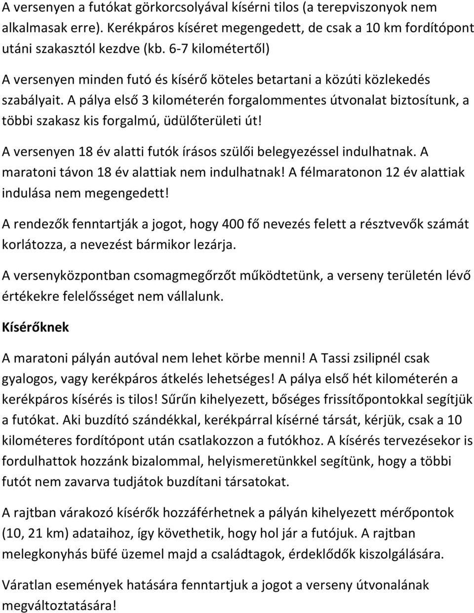 A pálya első 3 kilométerén forgalommentes útvonalat biztosítunk, a többi szakasz kis forgalmú, üdülőterületi út! A versenyen 18 év alatti futók írásos szülői belegyezéssel indulhatnak.