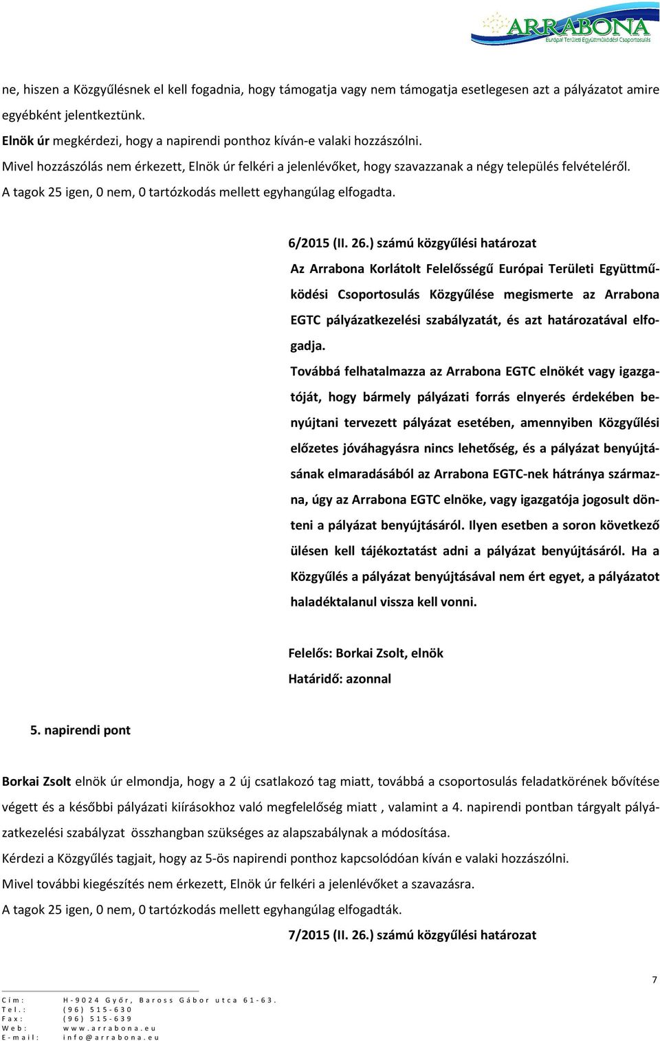 A tagok 25 igen, 0 nem, 0 tartózkodás mellett egyhangúlag elfogadta. 6/2015 (II. 26.