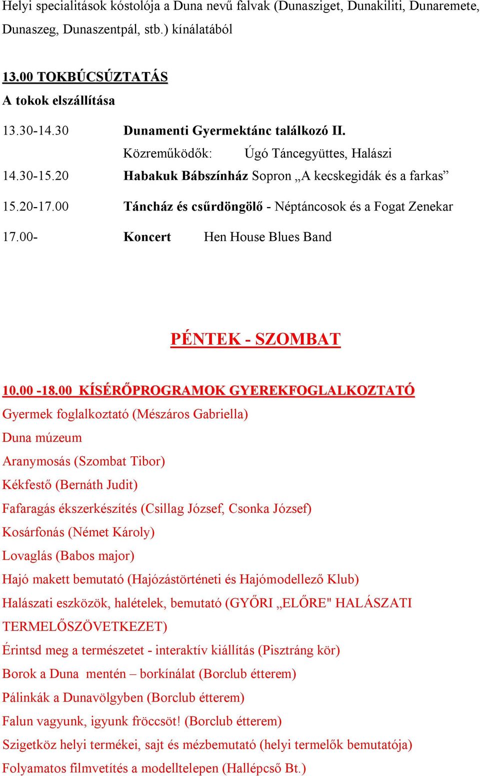 00 Táncház és csűrdöngölő - Néptáncosok és a Fogat Zenekar 17.00- Koncert Hen House Blues Band PÉNTEK - SZOMBAT 10.00-18.