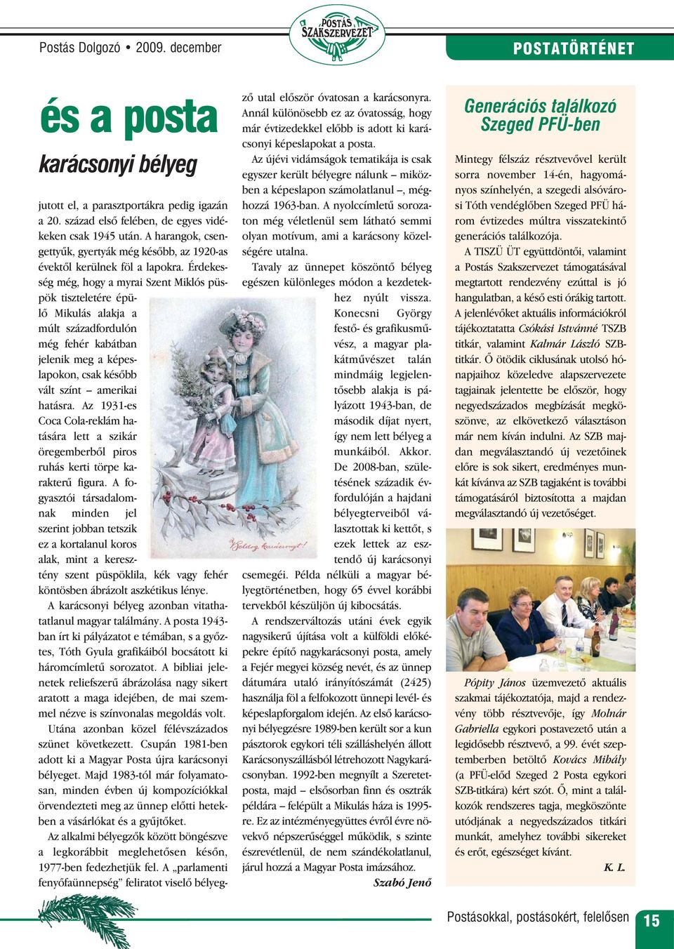 Érdekesség még, hogy a myrai Szent Miklós püspök tiszteletére épülõ Mikulás alakja a múlt századfordulón még fehér kabátban jelenik meg a képeslapokon, csak késõbb vált színt amerikai hatásra.