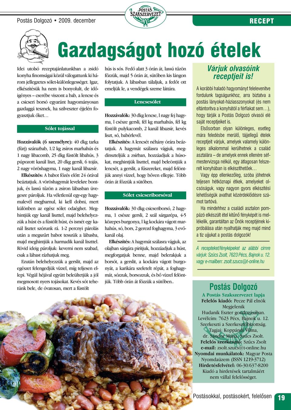 tojással Hozzávalók (6 személyre): 40 dkg tarka (fürj) szárazbab, 1/2 kg zsíros marhahús és 1 nagy libacomb, 25 dkg füstölt libahús, 3 púpozott kanál liszt, 20 dkg gersli, 6 tojás, 2 nagy