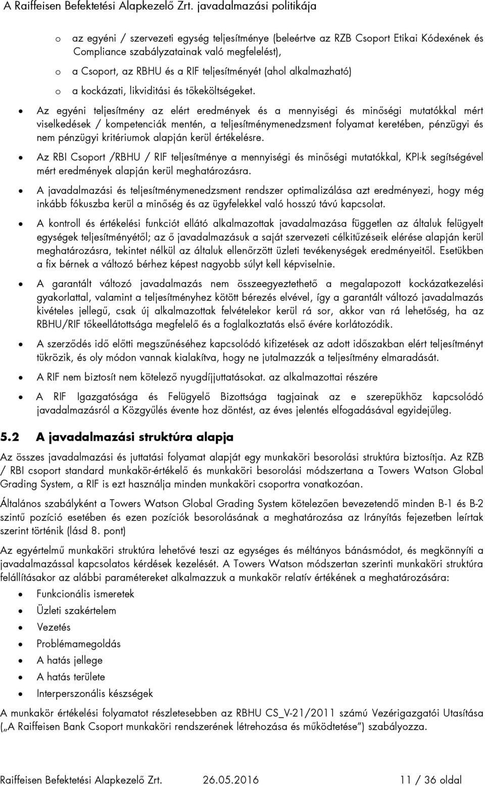 Az egyéni teljesítmény az elért eredmények és a mennyiségi és minőségi mutatókkal mért viselkedések / kompetenciák mentén, a teljesítménymenedzsment folyamat keretében, pénzügyi és nem pénzügyi