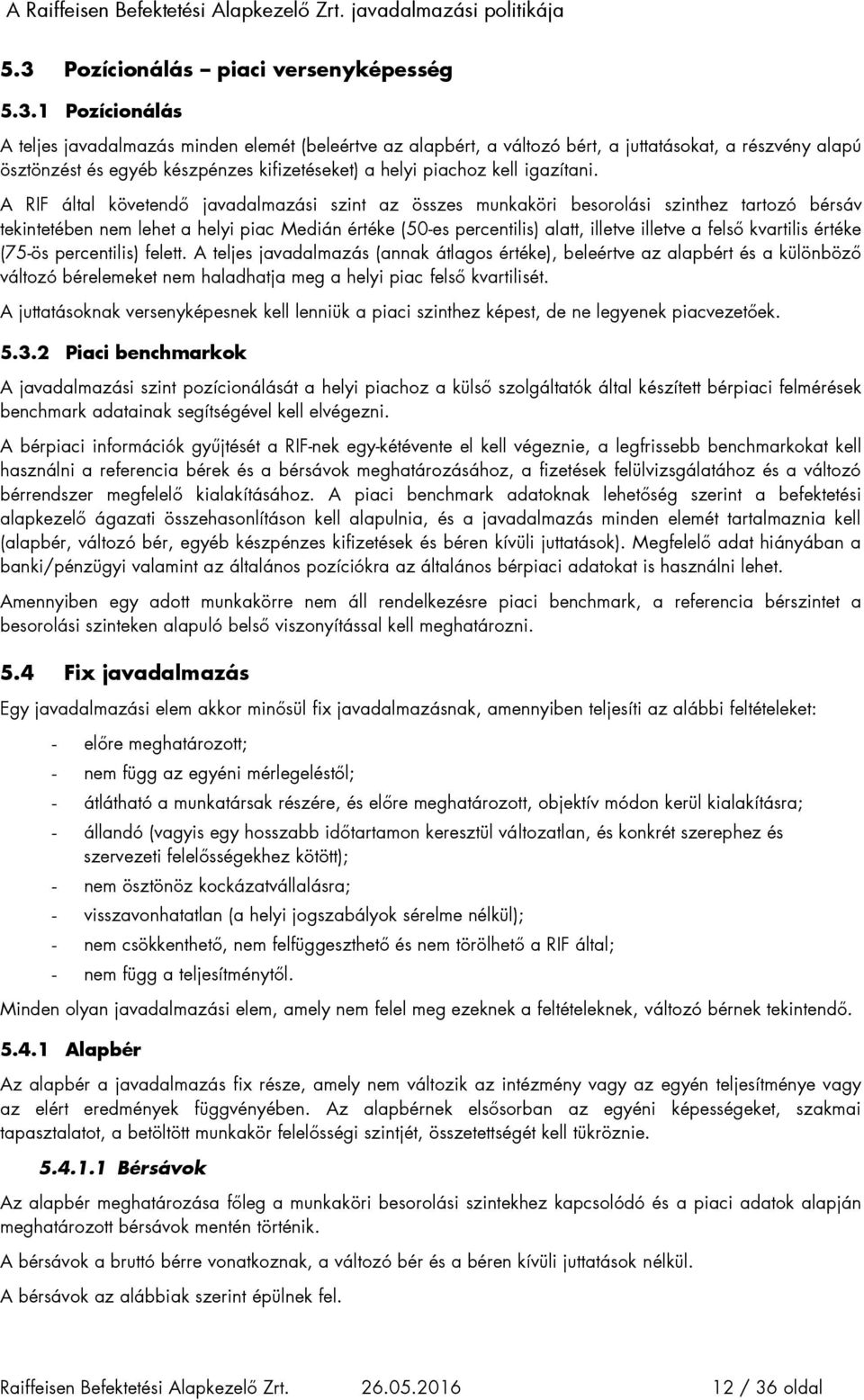 A RIF által követendő javadalmazási szint az összes munkaköri besorolási szinthez tartozó bérsáv tekintetében nem lehet a helyi piac Medián értéke (50-es percentilis) alatt, illetve illetve a felső