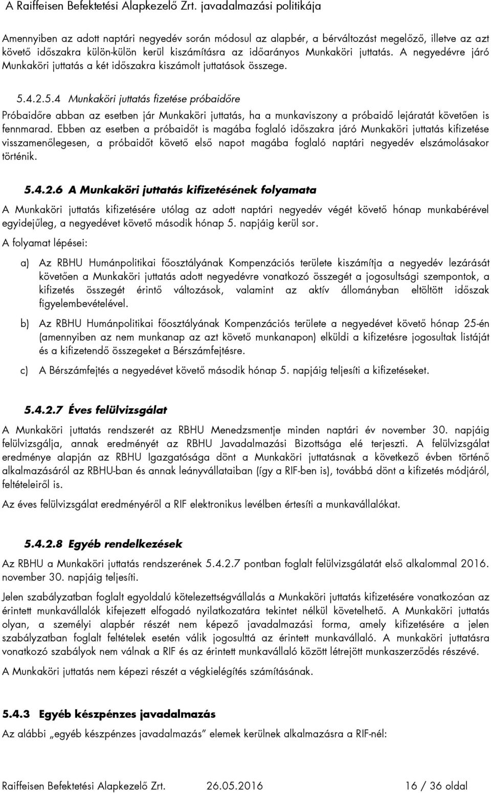 4.2.5.4 Munkaköri juttatás fizetése próbaidőre Próbaidőre abban az esetben jár Munkaköri juttatás, ha a munkaviszony a próbaidő lejáratát követően is fennmarad.