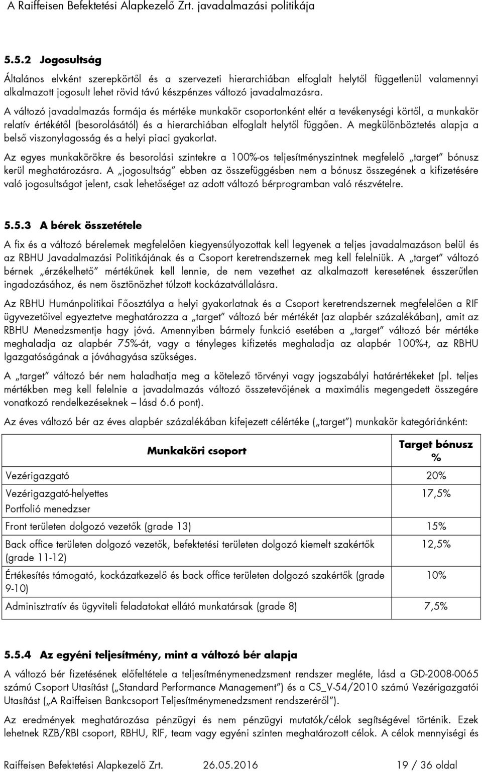 A megkülönböztetés alapja a belső viszonylagosság és a helyi piaci gyakorlat. Az egyes munkakörökre és besorolási szintekre a 100%-os teljesítményszintnek megfelelő target bónusz kerül meghatározásra.