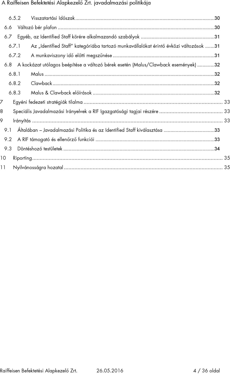 ..32 7 Egyéni fedezeti stratégiák tilalma... 33 8 Speciális Javadalmazási Irányelvek a RIF Igazgatósági tagjai részére... 33 9 Irányítás... 33 9.1 Általában Javadalmazási Politika és az Identified Staff kiválasztása.