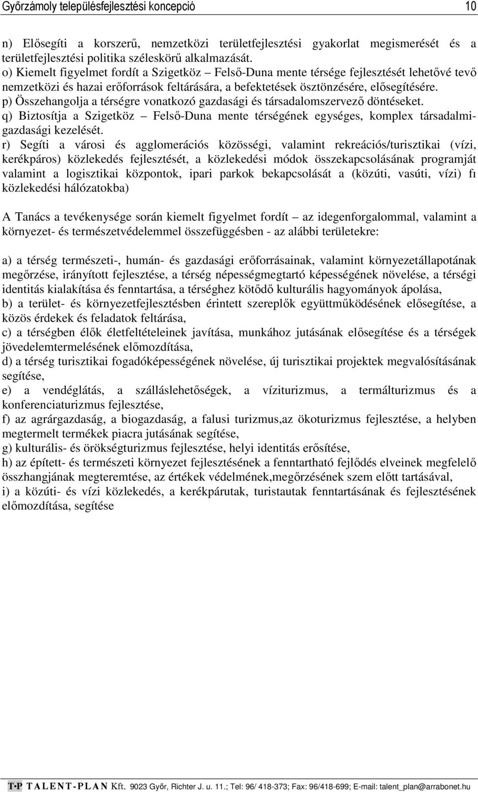 p) Összehangolja a térségre vonatkozó gazdasági és társadalomszervező döntéseket. q) Biztosítja a Szigetköz Felső-Duna mente térségének egységes, komplex társadalmigazdasági kezelését.