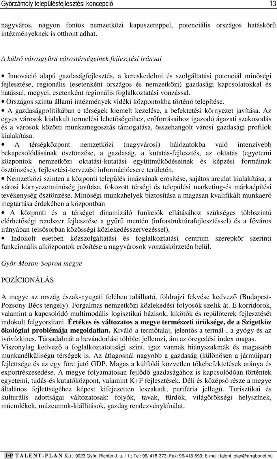 nemzetközi) gazdasági kapcsolatokkal és hatással, megyei, esetenként regionális foglalkoztatási vonzással. Országos szintű állami intézmények vidéki központokba történő telepítése.