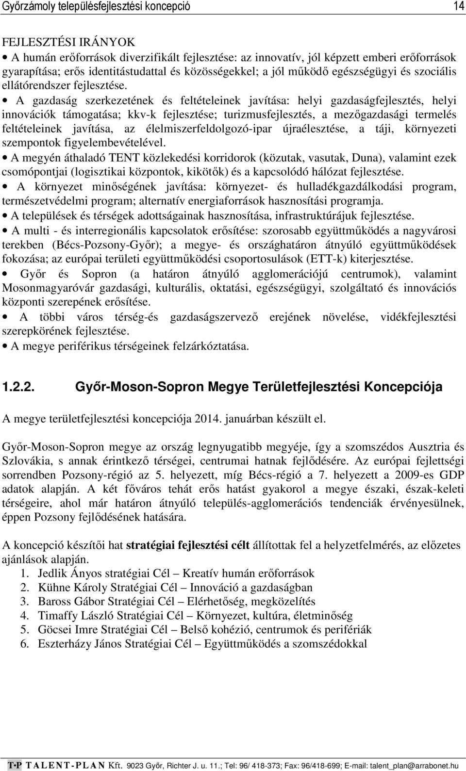 A gazdaság szerkezetének és feltételeinek javítása: helyi gazdaságfejlesztés, helyi innovációk támogatása; kkv-k fejlesztése; turizmusfejlesztés, a mezőgazdasági termelés feltételeinek javítása, az