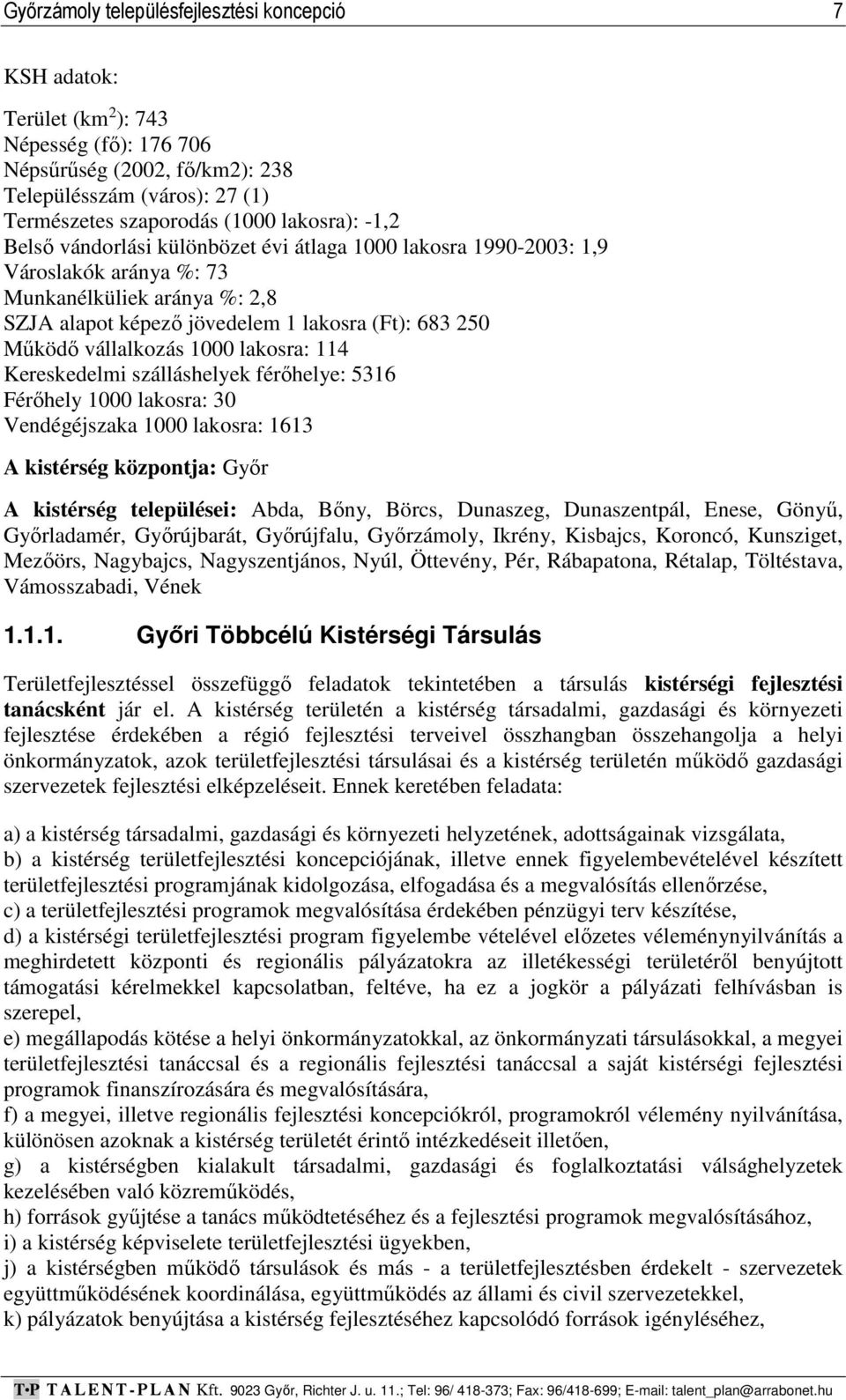 1000 lakosra: 114 Kereskedelmi szálláshelyek férőhelye: 5316 Férőhely 1000 lakosra: 30 Vendégéjszaka 1000 lakosra: 1613 A kistérség központja: Győr A kistérség települései: Abda, Bőny, Börcs,