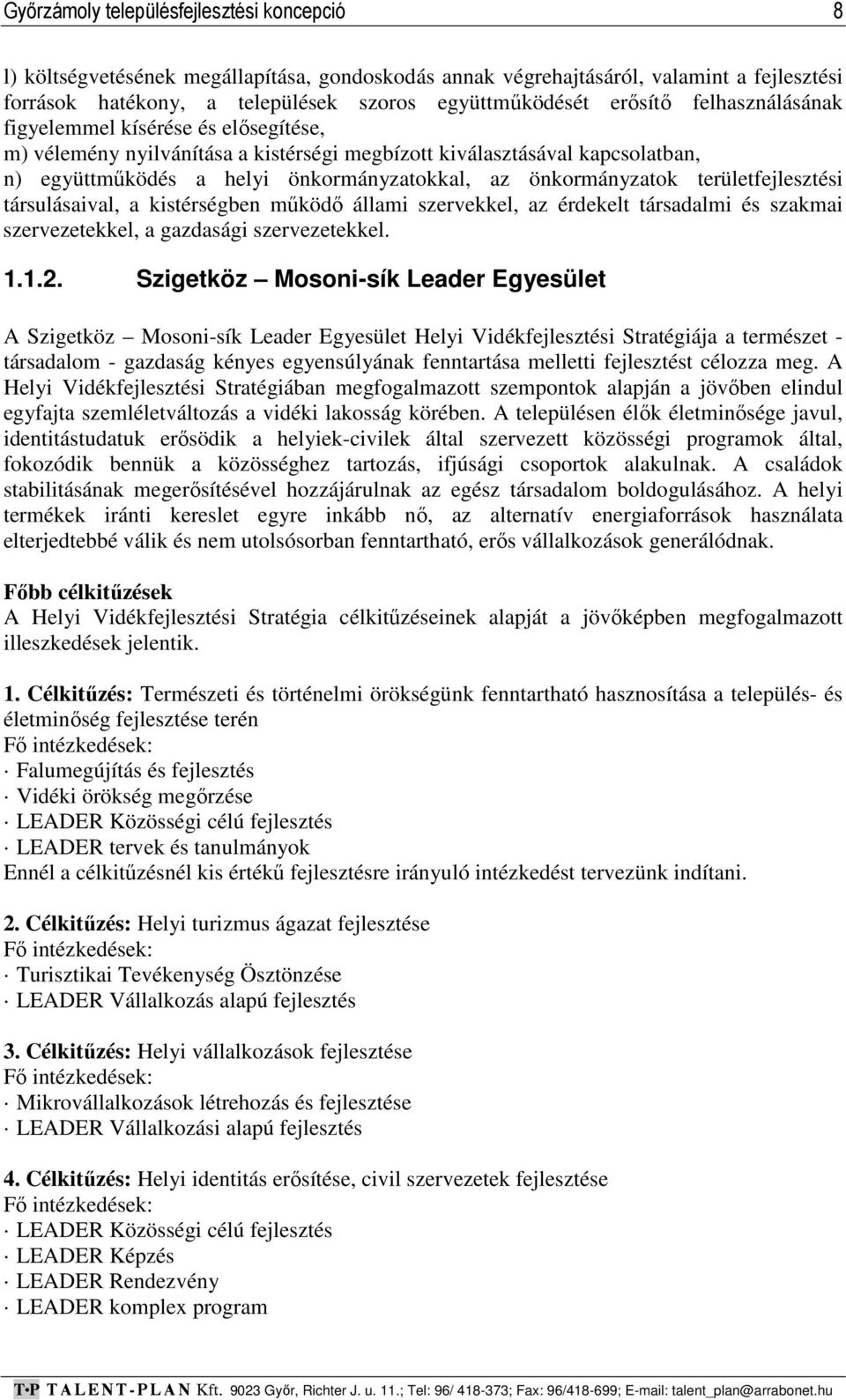 önkormányzatok területfejlesztési társulásaival, a kistérségben működő állami szervekkel, az érdekelt társadalmi és szakmai szervezetekkel, a gazdasági szervezetekkel. 1.1.2.