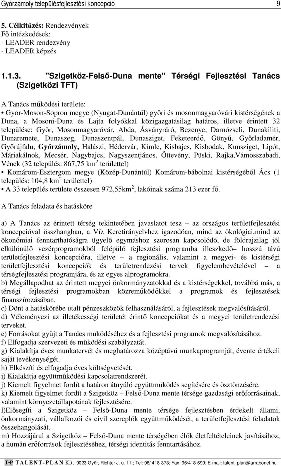 Mosoni-Duna és Lajta folyókkal közigazgatásilag határos, illetve érintett 32 települése: Győr, Mosonmagyaróvár, Abda, Ásványráró, Bezenye, Darnózseli, Dunakiliti, Dunaremete, Dunaszeg, Dunaszentpál,