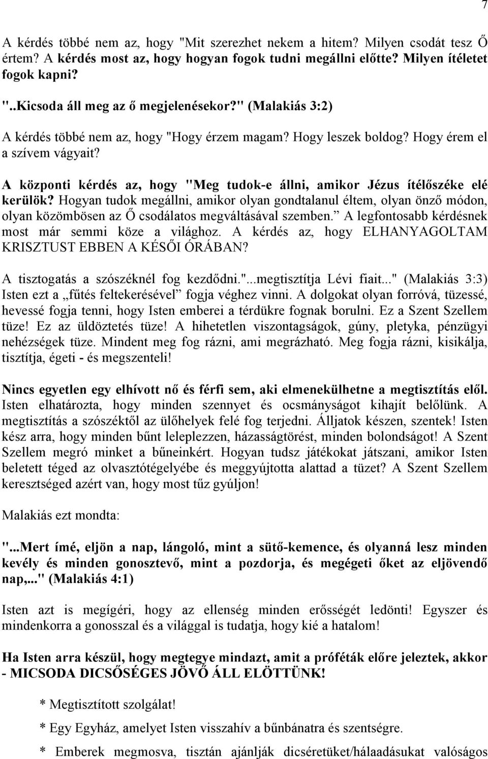 Hogyan tudok megállni, amikor olyan gondtalanul éltem, olyan önző módon, olyan közömbösen az Ő csodálatos megváltásával szemben. A legfontosabb kérdésnek most már semmi köze a világhoz.