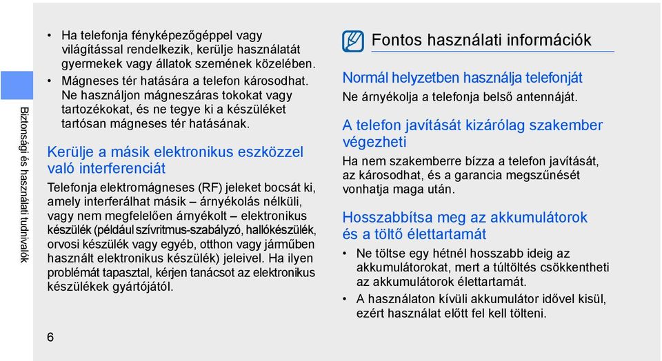 Kerülje a másik elektronikus eszközzel való interferenciát Telefonja elektromágneses (RF) jeleket bocsát ki, amely interferálhat másik árnyékolás nélküli, vagy nem megfelelően árnyékolt elektronikus