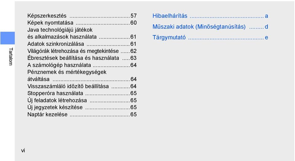 ..63 A számológép használata... 64 Pénznemek és mértékegységek átváltása...64 Visszaszámláló időzítő beállítása.