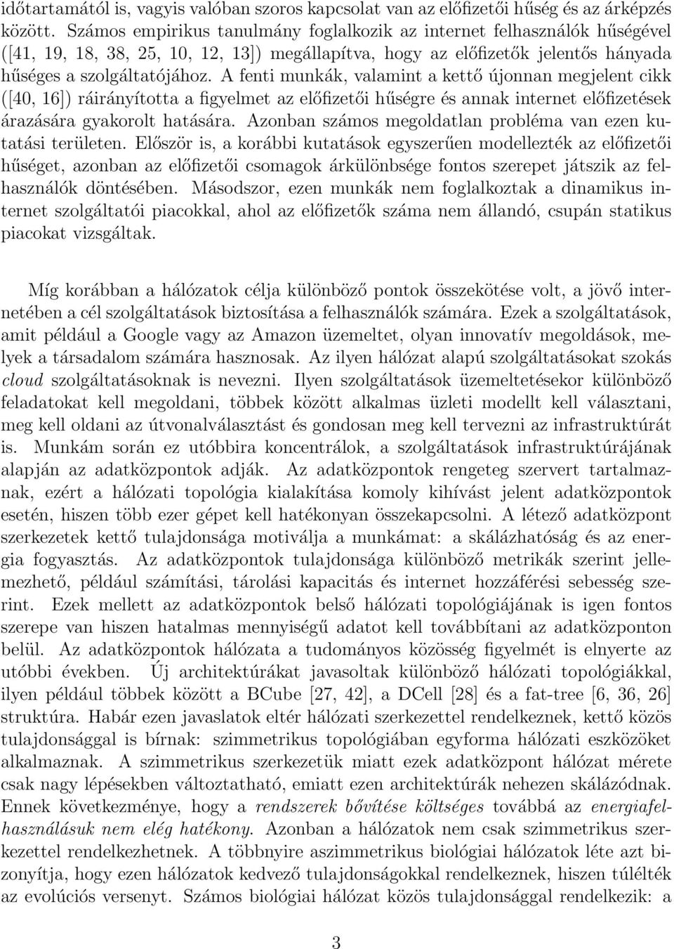 A fenti munkák, valamint a kettő újonnan megjelent cikk ([40, 16]) ráirányította a figyelmet az előfizetői hűségre és annak internet előfizetések árazására gyakorolt hatására.