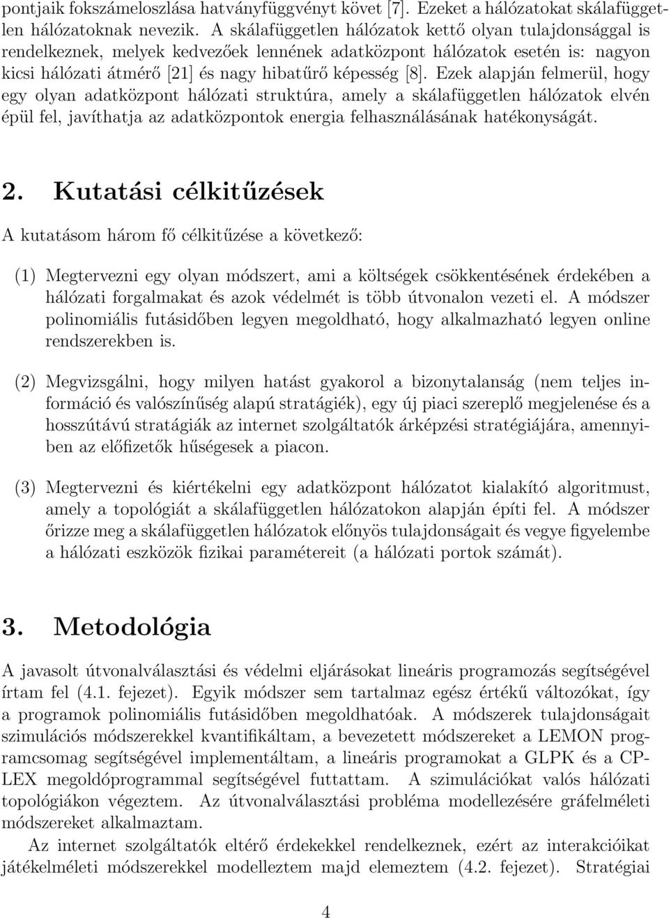 Ezek alapján felmerül, hogy egy olyan adatközpont hálózati struktúra, amely a skálafüggetlen hálózatok elvén épül fel, javíthatja az adatközpontok energia felhasználásának hatékonyságát. 2.