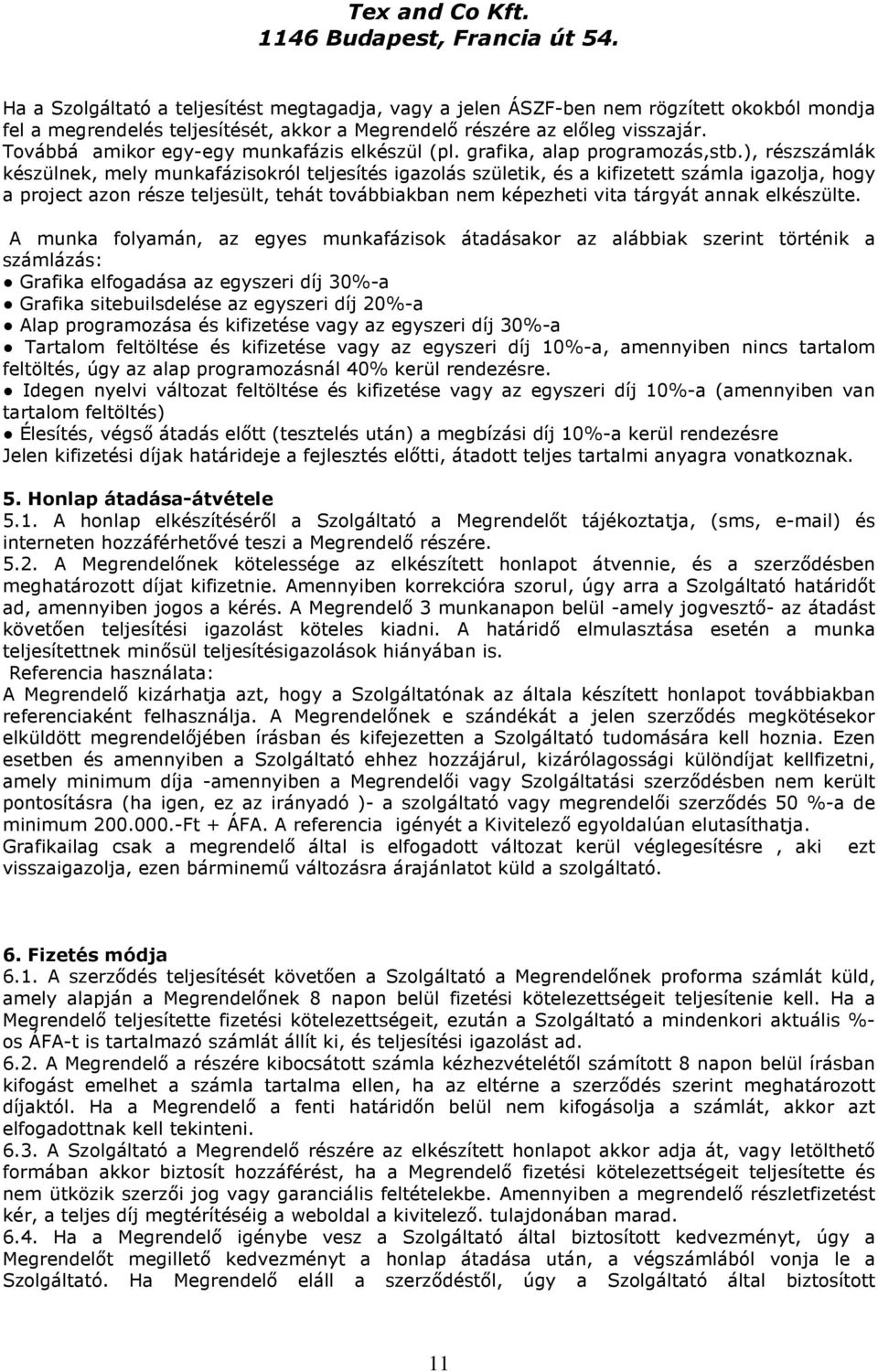 ), részszámlák készülnek, mely munkafázisokról teljesítés igazolás születik, és a kifizetett számla igazolja, hogy a project azon része teljesült, tehát továbbiakban nem képezheti vita tárgyát annak