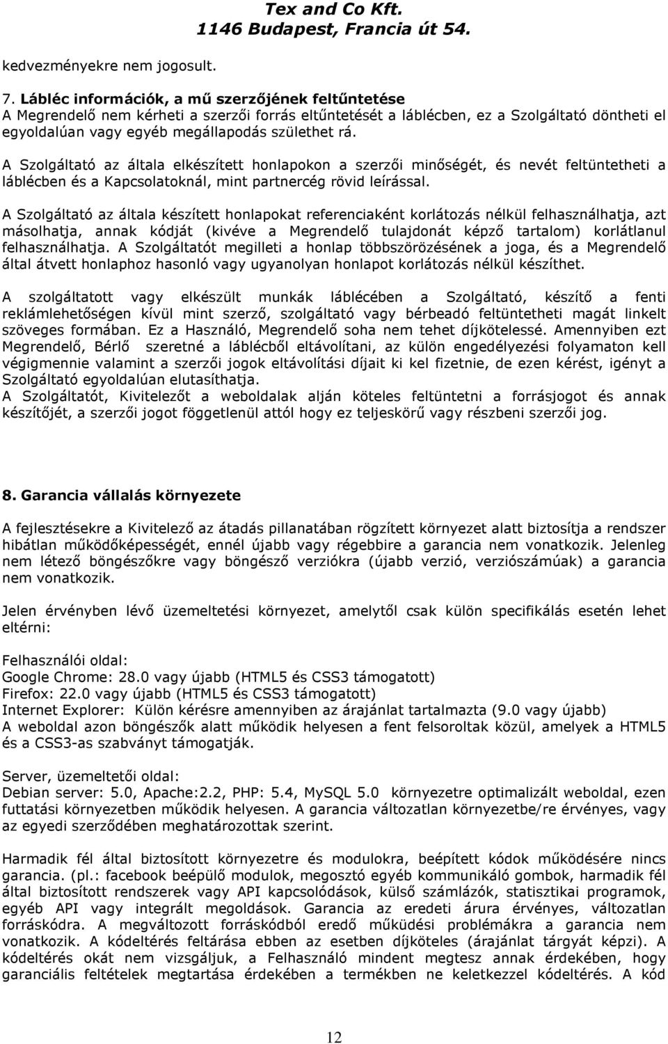 A Szolgáltató az általa elkészített honlapokon a szerzői minőségét, és nevét feltüntetheti a láblécben és a Kapcsolatoknál, mint partnercég rövid leírással.