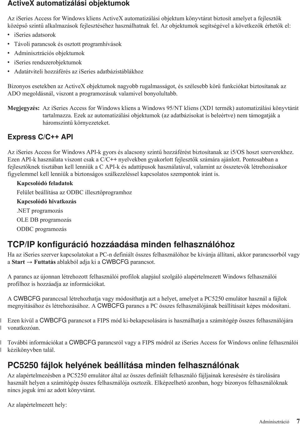 hozzáférés az iseries adatbázistáblákhoz Bizonyos esetekben az Active objektumok nagyobb rugalmasságot, és szélesebb körű funkciókat biztosítanak az ADO megoldásnál, viszont a programozásuk valamivel