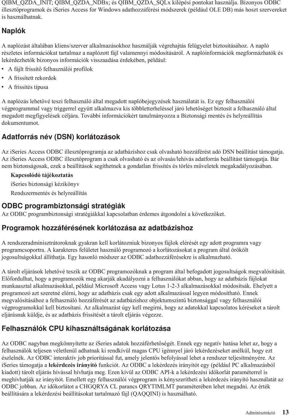 Naplók A naplózást általában kliens/szerver alkalmazásokhoz használják végrehajtás felügyelet biztosításához. A napló részletes információkat tartalmaz a naplózott fájl valamennyi módosításáról.