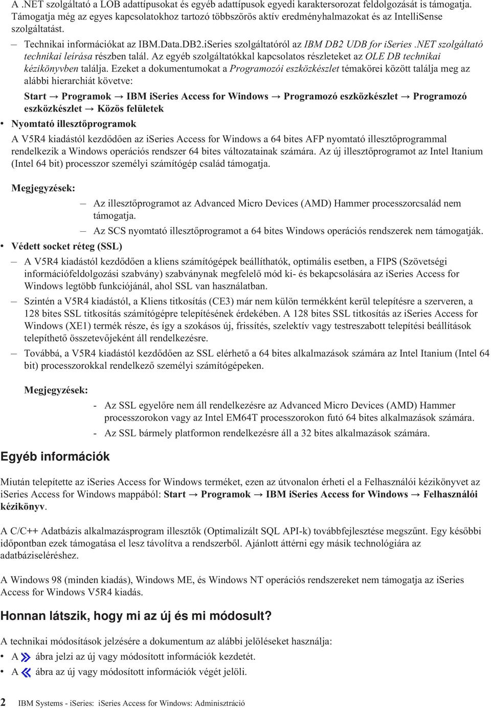 iSeries szolgáltatóról az IBM DB2 UDB for iseries.net szolgáltató technikai leírása részben talál. Az egyéb szolgáltatókkal kapcsolatos részleteket az OLE DB technikai kézikönyvben találja.