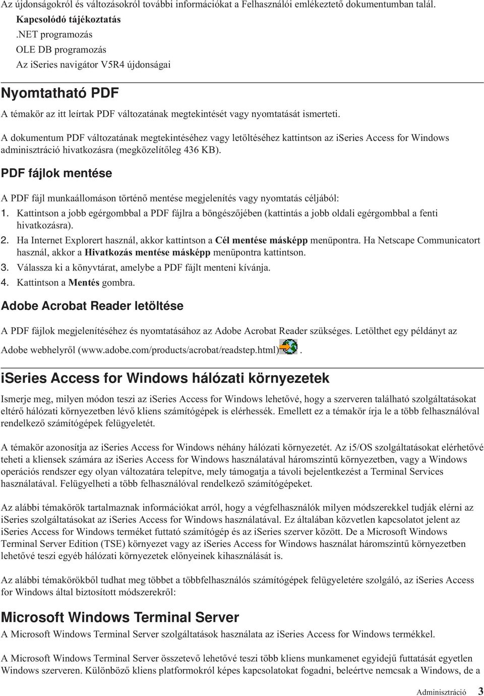 A dokumentum PDF változatának megtekintéséhez vagy letöltéséhez kattintson az iseries Access for Windows adminisztráció hivatkozásra (megközelítőleg 436 KB).