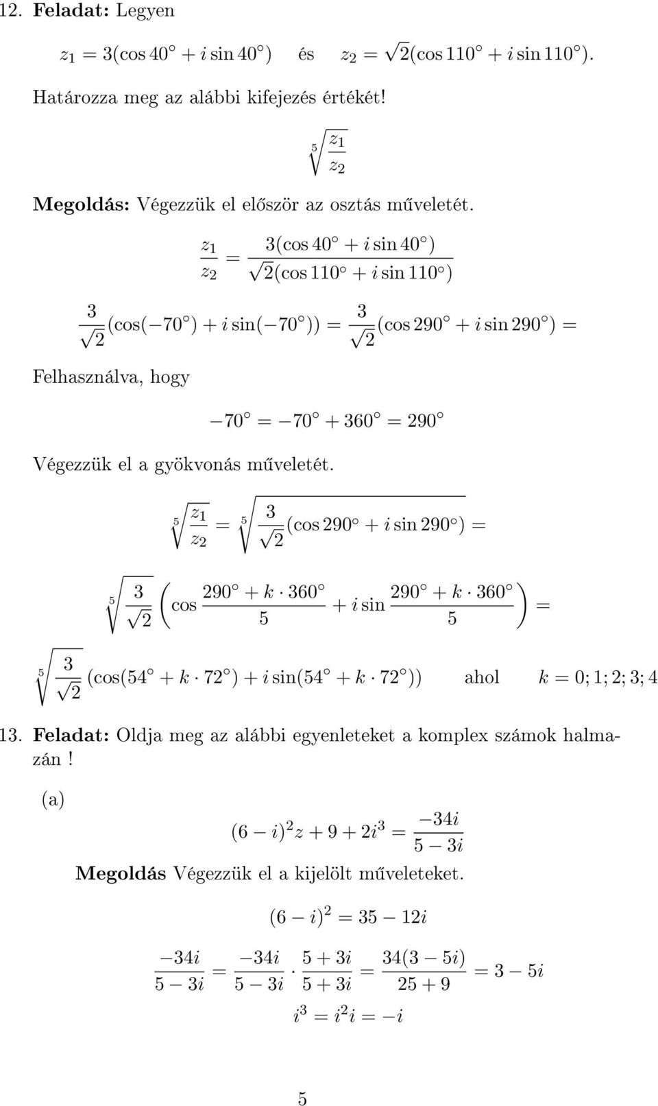 gyökvonás m veletét. z1 (cos 90 z + i sin 90 ) ( cos 90 + k 60 + i sin 90 + k 60 ) (cos(4 + k 7 ) + i sin(4 + k 7 )) ahol k 0; 1; ; ; 4 1.