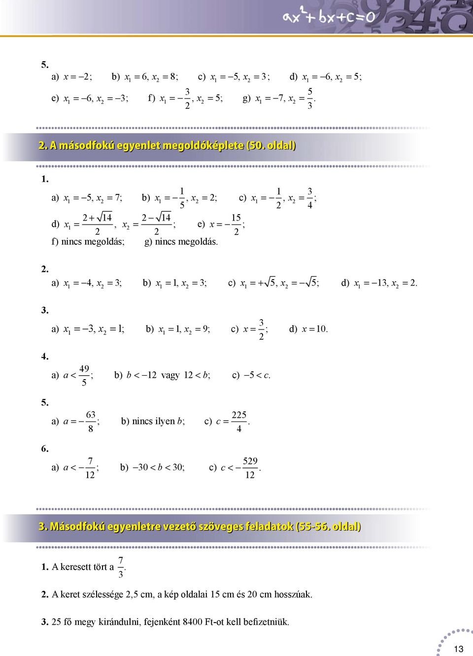 . ) x =, x = ; b) x =, x = 9; c) x = ; d) x = 0.. 5. 6. ) < 9 5 ; b) b< vgy < b ; c) 5 < c. ) = 6 5 ; b) nincs ilyen b; c) c = 8. ) < 7 ; b) 0 < b < 0; c) c < 59.