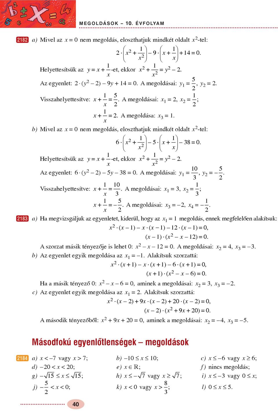 A szorzat másik ténezõje is lehet :. A megoldásai:,. b) Az egenlet egik megoldása az. Alakítsuk szorzattá: ( + ) ( + ) 6 ( + ), ( + ) ( 6). Ha a másik ténezõ : 6, aminek a megoldásai:,.