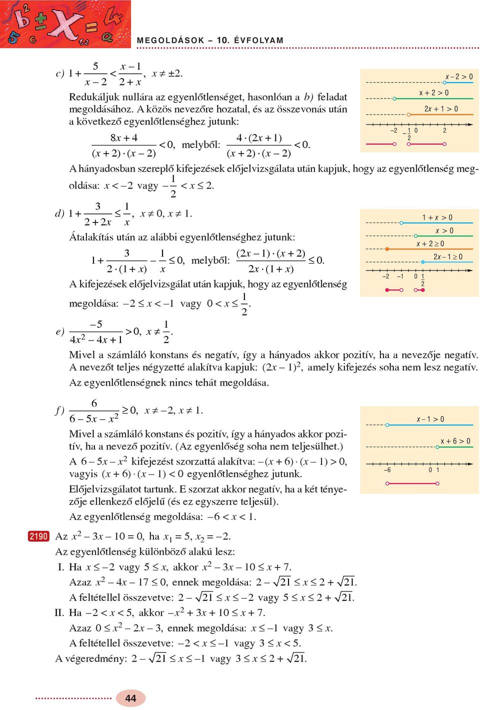 ( + ) ( ) ( + ) ( ) A hánadosban szereplõ kifejezések elõjelvizsgálata után kapjuk, hog az egenlõtlenség megoldása: < vag <. d), ¹, ¹.