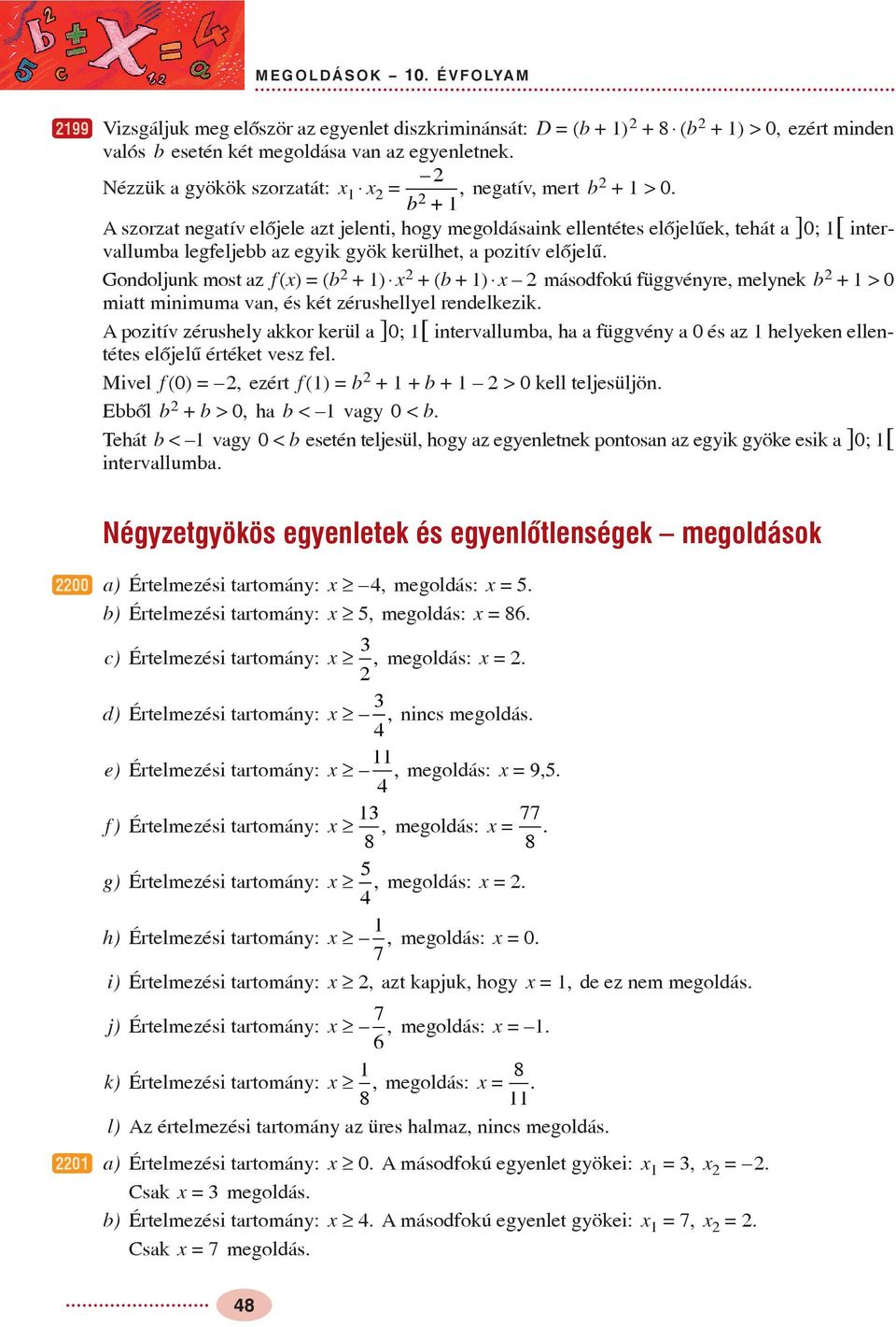 b + A szorzat negatív elõjele azt jelenti, hog megoldásaink ellentétes elõjelûek, tehát a ]; [ intervallumba legfeljebb az egik gök kerülhet, a pozitív elõjelû.