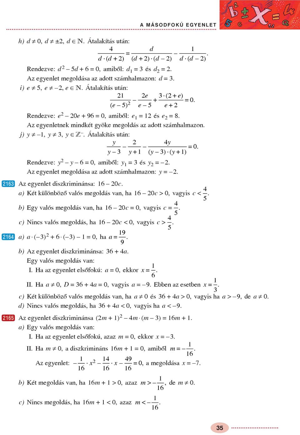 + ( ) ( + ) Rendezve: 6, amibõl: és. Az egenlet megoldása az adott számhalmazon:. w6 Az egenlet diszkriminánsa: 6 c. a) Két különbözõ valós megoldás van, ha 6 c >, vagis c <.