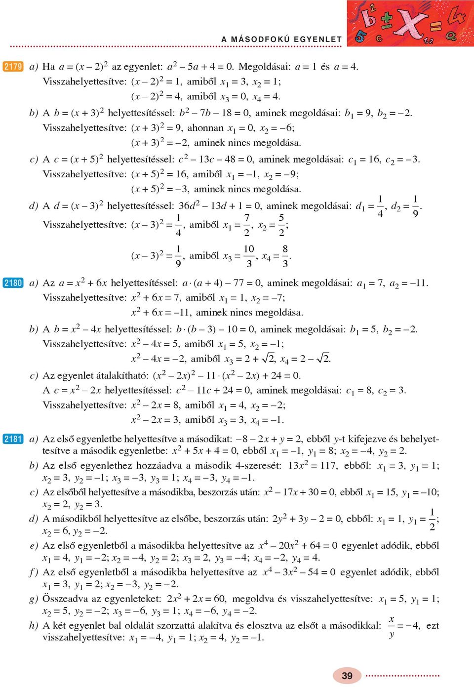 Visszahelettesítve: ( + ) 6, amibõl, 9; ( + ), aminek nincs megoldása. d) A d ( ) helettesítéssel: 6d d +, aminek megoldásai: d d Visszahelettesítve: ( ) 7 amibõl,, ;, 9. ( ) 8 amibõl 9,,.