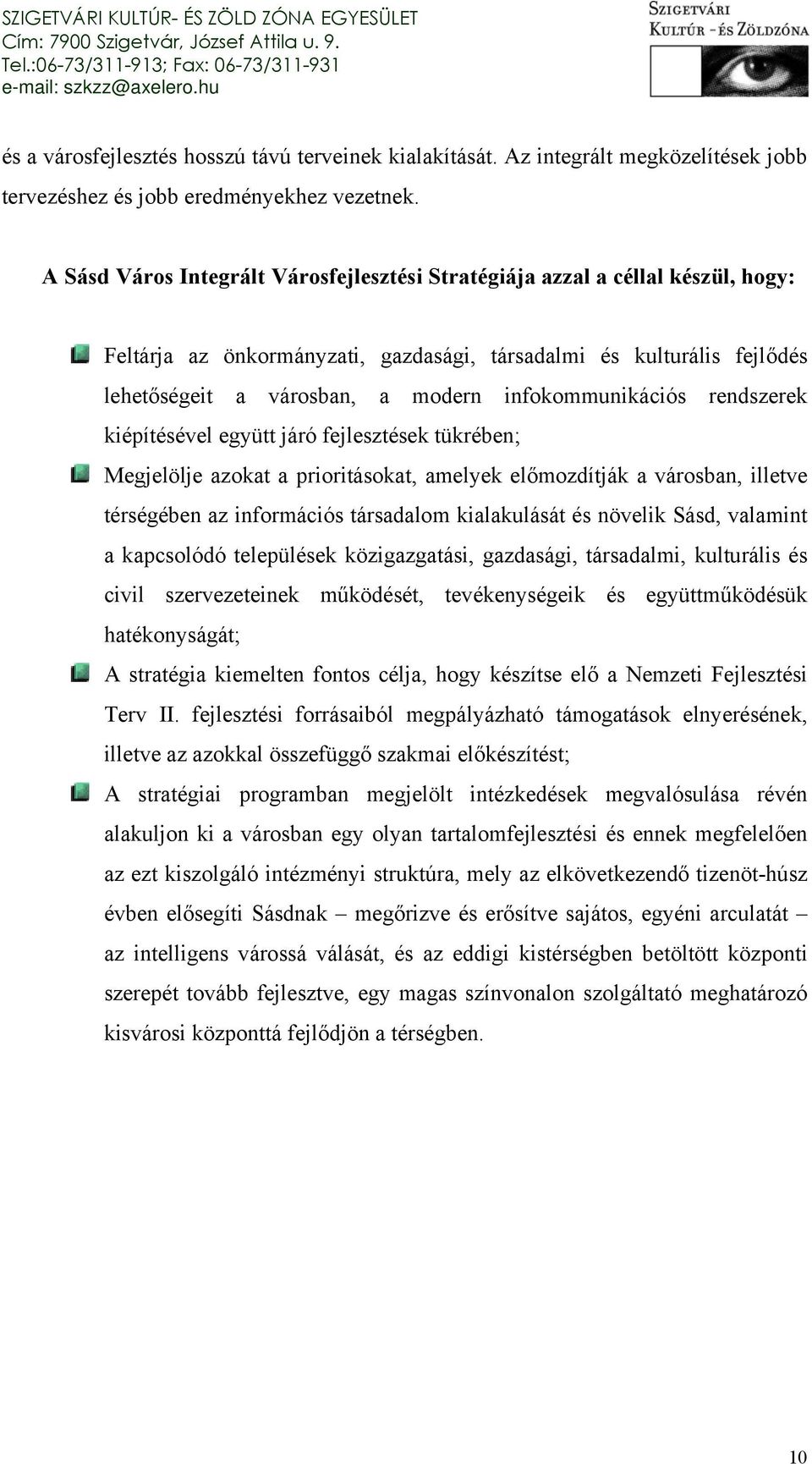 infokommunikációs rendszerek kiépítésével együtt járó fejlesztések tükrében; Megjelölje azokat a prioritásokat, amelyek előmozdítják a városban, illetve térségében az információs társadalom