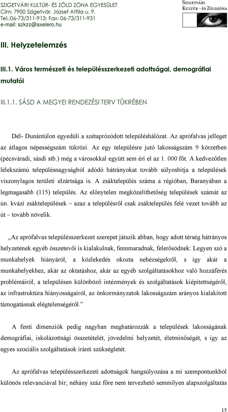 A kedvezőtlen lélekszámú településnagyságból adódó hátrányokat tovább súlyosbítja a települések viszonylagos területi elzártsága is.