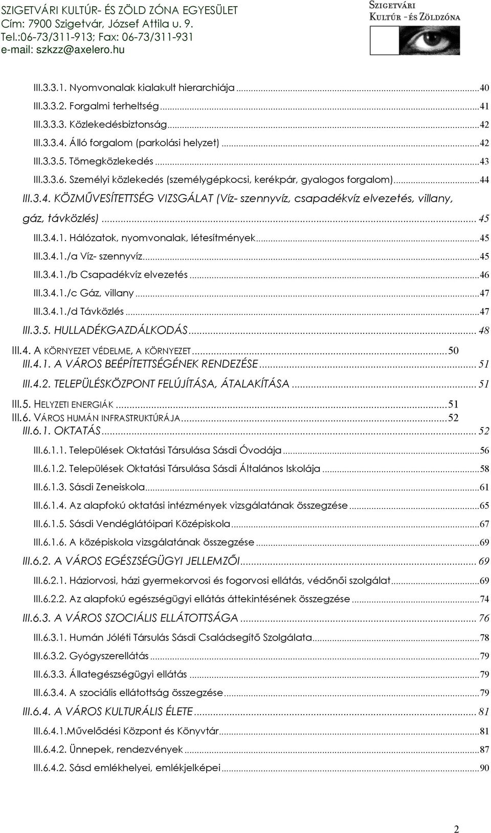 3.4.1. Hálózatok, nyomvonalak, létesítmények...45 III.3.4.1./a Víz- szennyvíz...45 III.3.4.1./b Csapadékvíz elvezetés...46 III.3.4.1./c Gáz, villany...47 III.3.4.1./d Távközlés...47 III.3.5. HULLADÉKGAZDÁLKODÁS.