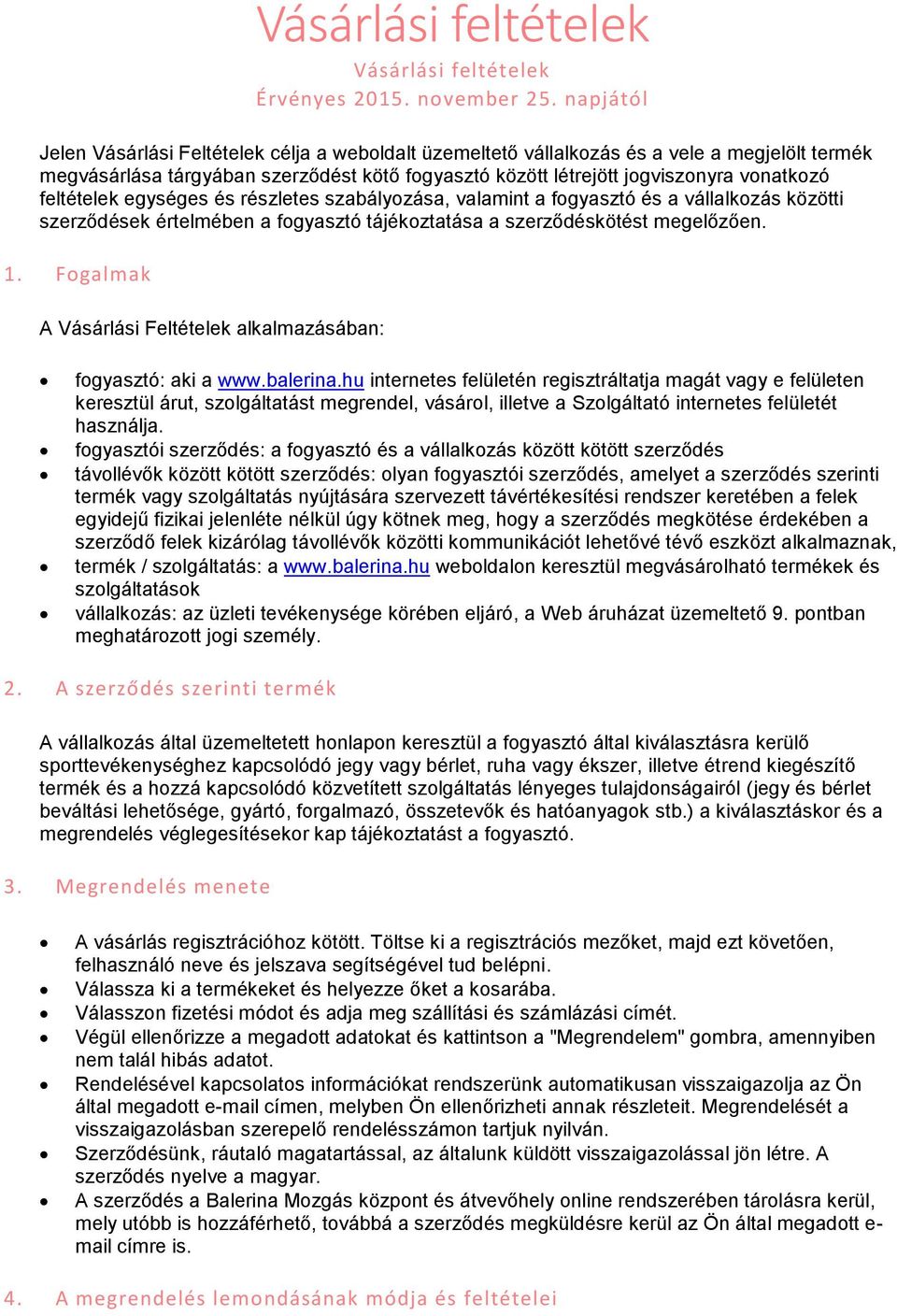 feltételek egységes és részletes szabályozása, valamint a fogyasztó és a vállalkozás közötti szerződések értelmében a fogyasztó tájékoztatása a szerződéskötést megelőzően. 1.