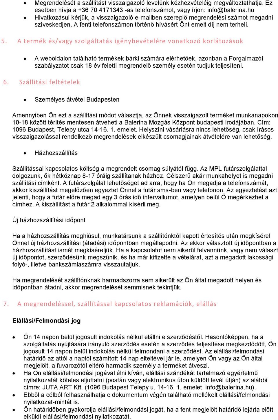 A termék és/vagy szolgáltatás igénybevételére vonatkozó korlátozások A weboldalon található termékek bárki számára elérhetőek, azonban a Forgalmazói szabályzatot csak 18 év feletti megrendelő személy