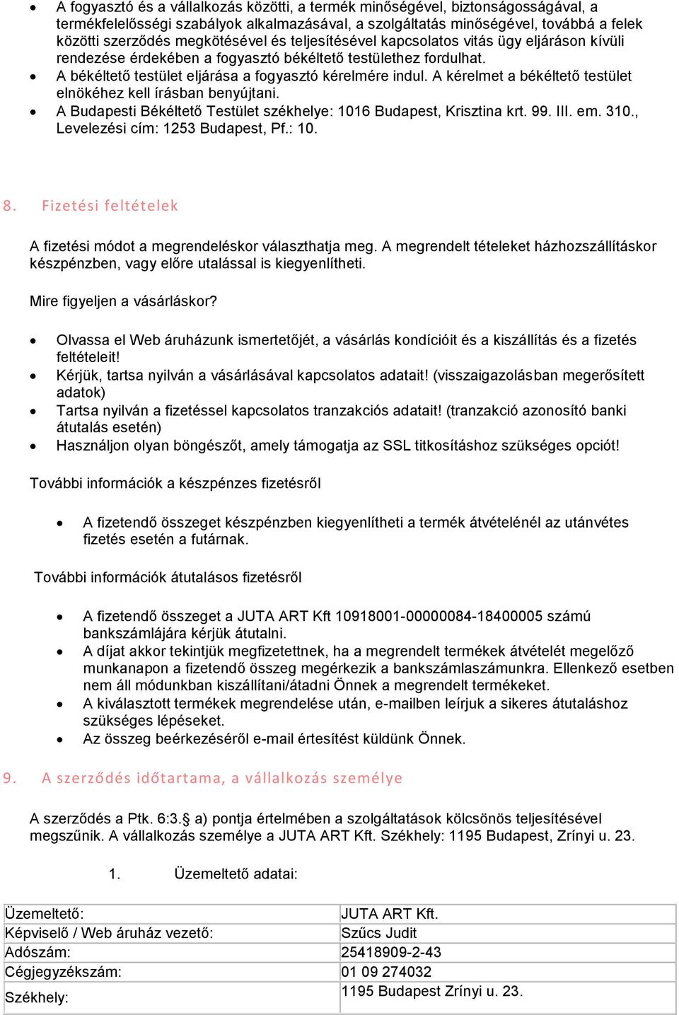 A kérelmet a békéltető testület elnökéhez kell írásban benyújtani. A Budapesti Békéltető Testület székhelye: 1016 Budapest, Krisztina krt. 99. III. em. 310., Levelezési cím: 1253 Budapest, Pf.: 10. 8.