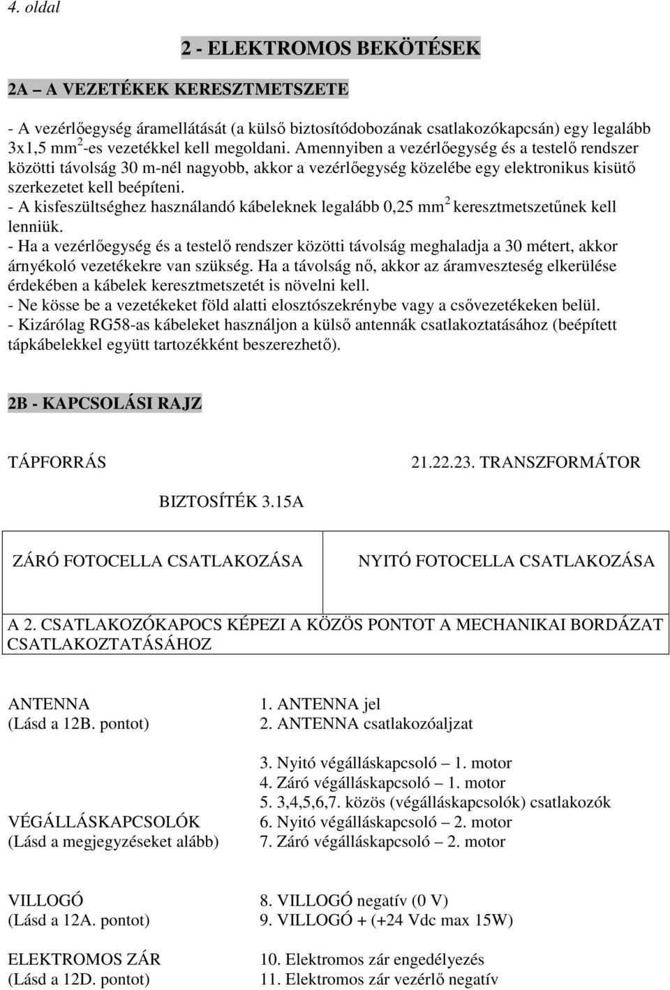 - A kisfeszültséghez használandó kábeleknek legalább 0,25 mm 2 keresztmetszetűnek kell lenniük.